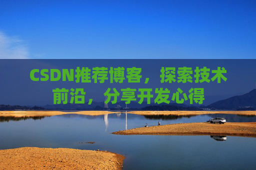 CSDN推荐博客，探索技术前沿，分享开发心得