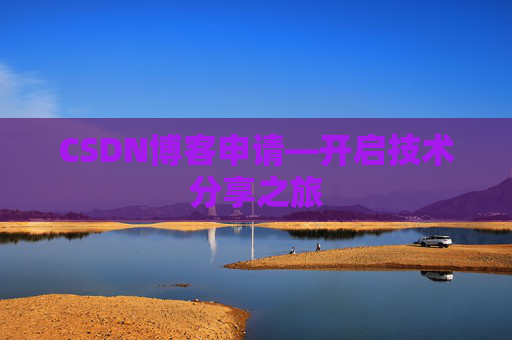 CSDN博客申请—开启技术分享之旅 CSDN博客申请—开启技术分享之旅
